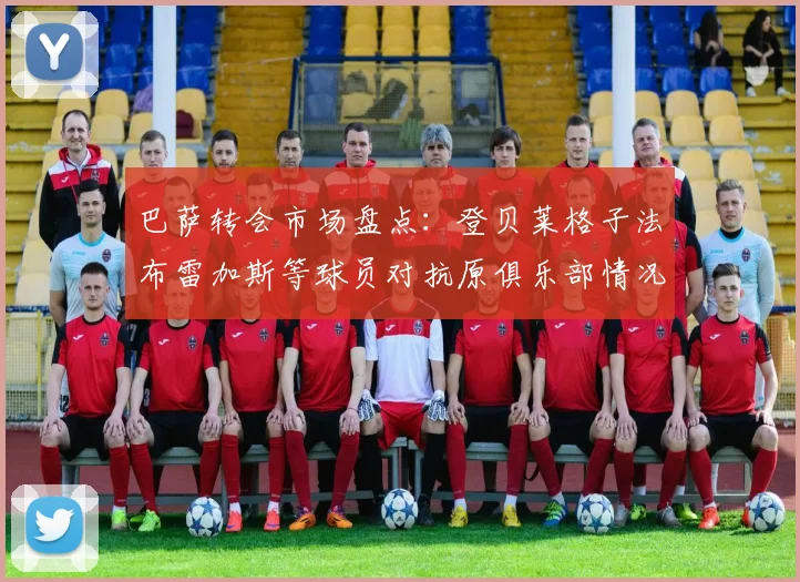 巴萨转会市场盘点：登贝莱格子法布雷加斯等球员对抗原俱乐部情况分析